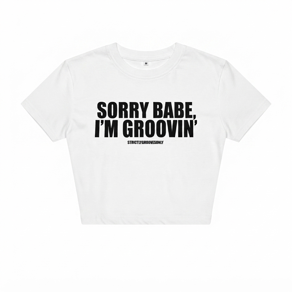SORRY BABE, IM GROOVIN' BABY TEES